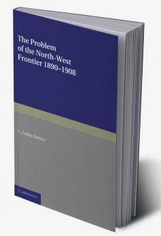 The Problem of the North-West Frontier 1890 1908