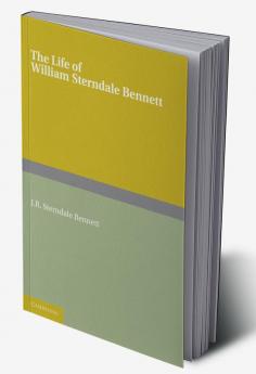 The Life of William Sterndale Bennett