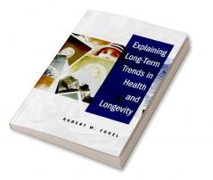 Explaining Long-Term Trends in Health and Longevity