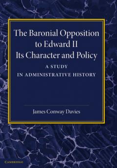 The Baronial Opposition to Edward II