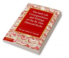 The Early Life Correspondence and Writings of the Rt. Hon. Edmund Burke