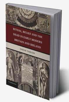 Ritual Belief and the Dead in Early Modern Britain and Ireland