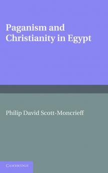 Paganism and Christianity in Egypt. Philip David Scott-Moncrieff