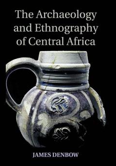 The Archaeology and Ethnography of Central Africa