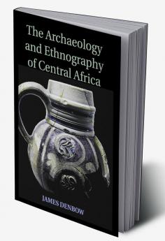The Archaeology and Ethnography of Central Africa