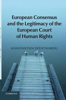 European Consensus and the Legitimacy of the European Court of Human Rights