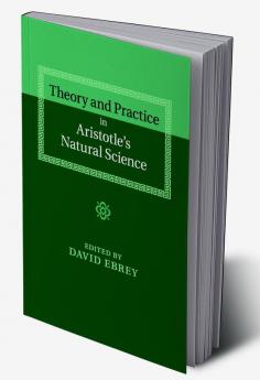 Theory and Practice in Aristotle's Natural Science