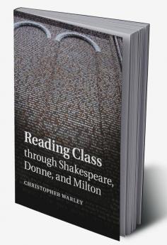 Reading Class through Shakespeare Donne and Milton