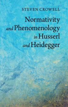 Normativity and Phenomenology in Husserl and Heidegger