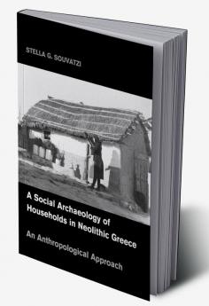 A Social Archaeology of Households in Neolithic             Greece