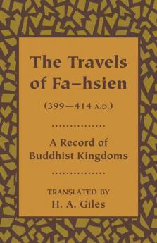 The Travels of Fa-Hsien (399 414 A.D.) or Record of the Buddhistic Kingdoms