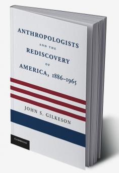 Anthropologists and the Rediscovery of America 1886 1965