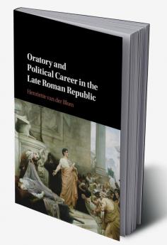 Oratory and Political Career in the Late Roman Republic