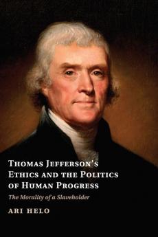 Thomas Jefferson's Ethics and the Politics of Human             Progress