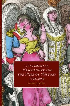 Sentimental Masculinity and the Rise of History             1790-1890