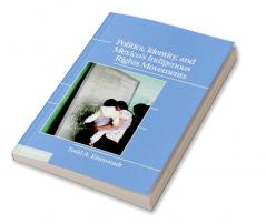 Politics Identity and Mexico S Indigenous Rights Movements