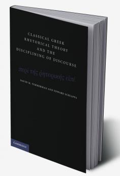Classical Greek Rhetorical Theory and the Disciplining of             Discourse