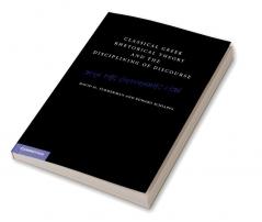 Classical Greek Rhetorical Theory and the Disciplining of             Discourse