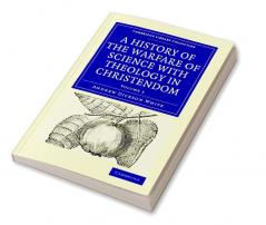 A History of the Warfare of Science with Theology in Christendom