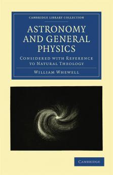 Astronomy and General Physics Considered with Reference to Natural Theology