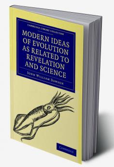Modern Ideas of Evolution as Related to Revelation and Science