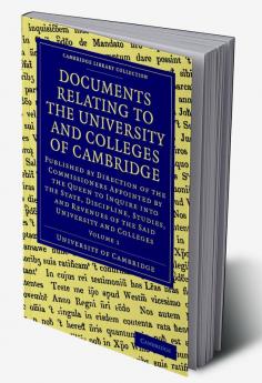Documents Relating to the University and Colleges of Cambridge