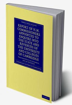 Report of H.M. Commissioners Appointed to Enquire Into the State and Revenues of the University and Colleges of Cambridge