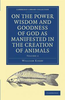 On the Power Wisdom and Goodness of God as Manifested in the Creation of Animals and in Their History Habits and Instincts