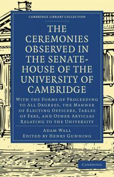 The Ceremonies Observed in the Senate-House of the University of Cambridge