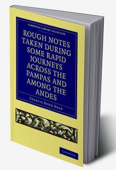 Rough Notes Taken During Some Rapid Journeys Across the Pampas and Among the Andes