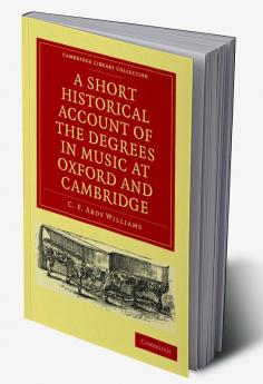 A   Short Historical Account of the Degrees in Music at Oxford and Cambridge