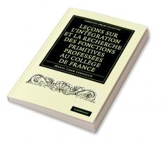 Le Ons Sur L'Int Gration Et La Recherche Des Fonctions Primitives Profess Es Au Coll GE de France