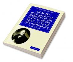 An Auto-Biographical Memoir of Sir John Barrow Bart. Late of the Admiralty