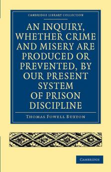 An Inquiry Whether Crime and Misery Are Produced or Prevented by Our Present System of Prison Discipline