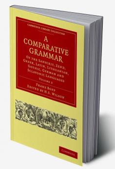 A Comparative Grammar of the Sanscrit Zend Greek Latin Lithuanian Gothic German and Sclavonic Languages Volume 2