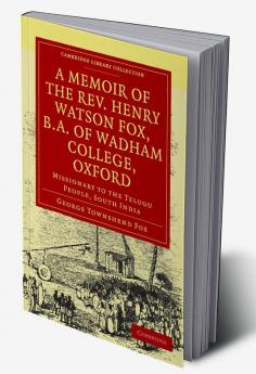 A Memoir of the REV. Henry Watson Fox B.A. of Wadham College Oxford