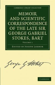 Memoir and Scientific Correspondence of the Late Sir George Gabriel Stokes - Volume 1