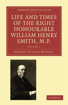 Life and Times of the Right Honourable William Henry Smith M.P