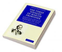 The Three Voyages of Martin Frobisher