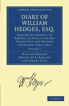 Diary of William Hedges Esq. (Afterwards Sir William Hedges) During His Agency in Bengal as Well as on His Voyage Out and Return Overland (1681 168