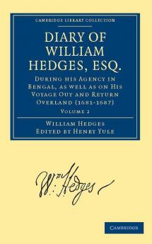 Diary of William Hedges Esq. (Afterwards Sir William Hedges) During His Agency in Bengal as Well as on His Voyage Out and Return Overland (1681 168