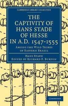 The Captivity of Hans Stade of Hesse in A.D. 1547 1555 Among the Wild Tribes of Eastern Brazil