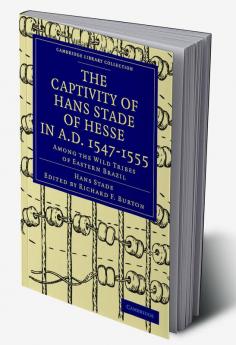 The Captivity of Hans Stade of Hesse in A.D. 1547 1555 Among the Wild Tribes of Eastern Brazil