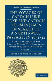 The Voyages of Captain Luke Foxe of Hull and Captain Thomas James of Bristol in Search of a North-West Passage in 1631-32