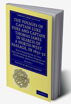 The Voyages of Captain Luke Foxe of Hull and Captain Thomas James of Bristol in Search of a North-West Passage in 1631-32