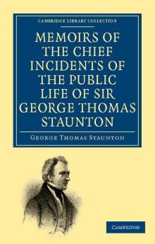Memoirs of the Chief Incidents of the Public Life of Sir George Thomas Staunton Bart. Hon. D.C.L. of Oxford