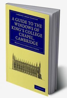 A Guide to the Windows of King's College             Chapel             Cambridge