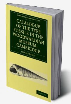 Catalogue of the Type Fossils in the Woodwardian Museum Cambridge