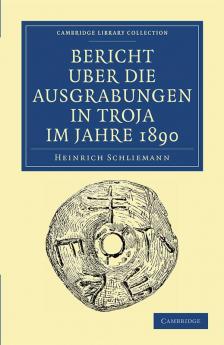 Bericht Über die Ausgrabungen in Troja im             Jahre             1890