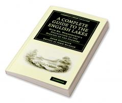 A   Complete Guide to the English Lakes Comprising Minute Directions for the Tourist